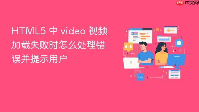 html5 中 video 视频加载失败时怎么处理错误并提示用户