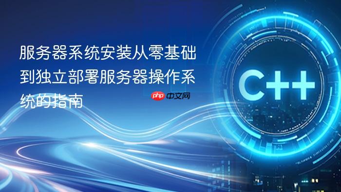 服务器系统安装从零基础到独立部署服务器操作系统的指南