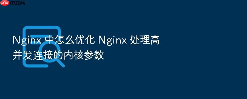 nginx 中怎么优化 nginx 处理高并发连接的内核参数
