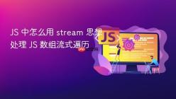 JS 中怎么用 stream 思想处理 JS 数组流式遍历