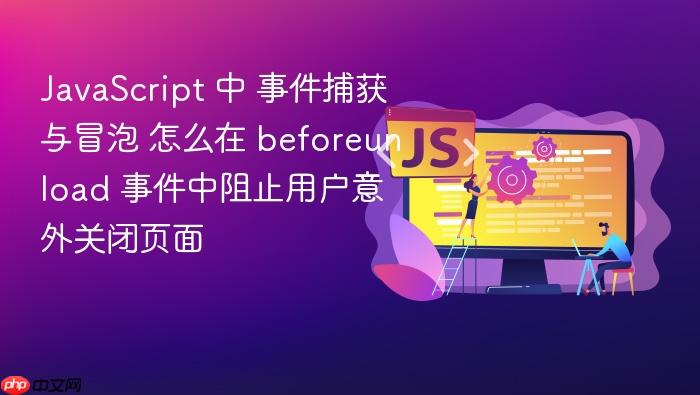 javascript 中 事件捕获与冒泡 怎么在 beforeunload 事件中阻止用户意外关闭页面