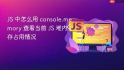 JS 中怎么用 console.memory 查看当前 JS 堆内存占用情况