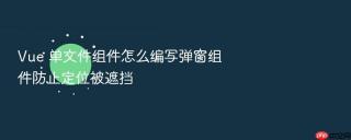 vue 单文件组件怎么编写弹窗组件防止定位被遮挡