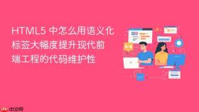html5 中怎么用语义化标签大幅度提升现代前端工程的代码维护性