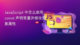javascript 中怎么使用 const 声明常量并修改对象属性