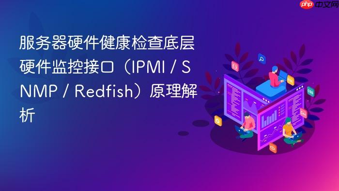 服务器硬件健康检查底层硬件监控接口（ipmi / snmp / redfish）原理解析