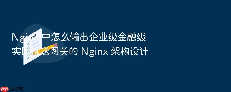nginx 中怎么输出企业级金融级实时推送网关的 nginx 架构设计