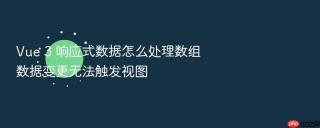 vue 3 响应式数据怎么处理数组数据变更无法触发视图