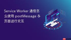 Service Worker 通信怎么使用 postMessage 与页面进行交互