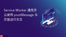 service worker 通信怎么使用 postmessage 与页面进行交互