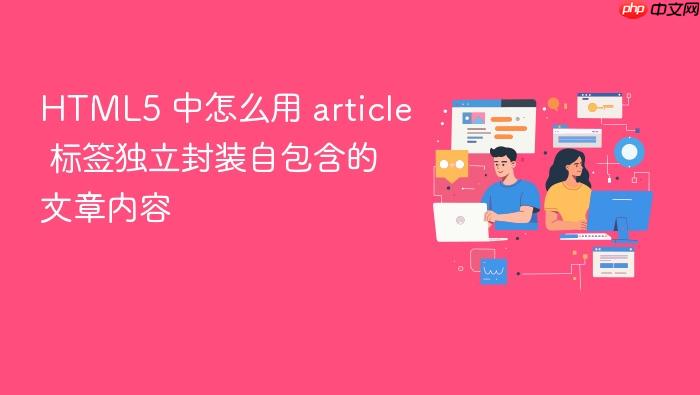 html5 中怎么用 article 标签独立封装自包含的文章内容