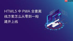 html5 中 pwa 全套离线方案怎么从零到一构建并上线