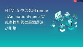 HTML5 中怎么用 requestAnimationFrame 实现高性能的弹幕飘屏滚动引擎
