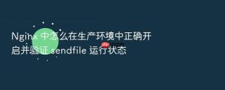 nginx 中怎么在生产环境中正确开启并验证 sendfile 运行状态