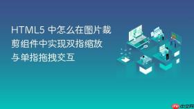 HTML5 中怎么在图片裁剪组件中实现双指缩放与单指拖拽交互