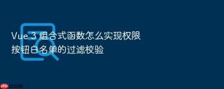 vue 3 组合式函数怎么实现权限按钮白名单的过滤校验