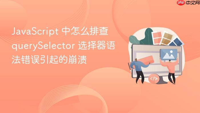 javascript 中怎么排查 queryselector 选择器语法错误引起的崩溃