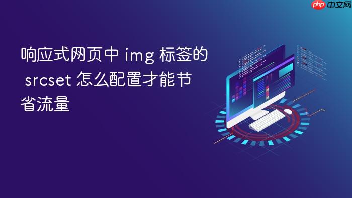 响应式网页中 img 标签的 srcset 怎么配置才能节省流量