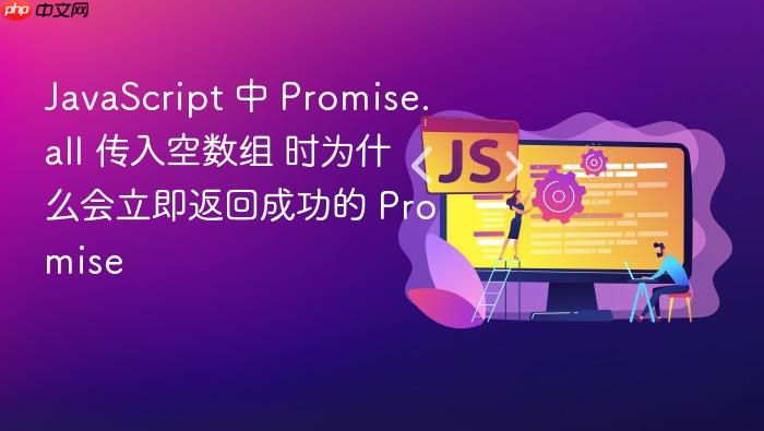 javascript 中 promise.all 传入空数组 时为什么会立即返回成功的 promise