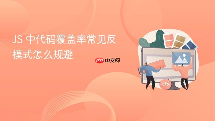 js 中代码覆盖率常见反模式怎么规避
