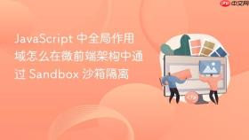 javascript 中全局作用域怎么在微前端架构中通过 sandbox 沙箱隔离