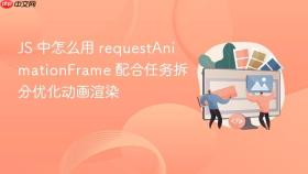 js 中怎么用 requestanimationframe 配合任务拆分优化动画渲染