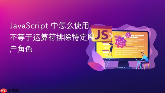 javascript 中怎么使用不等于运算符排除特定用户角色