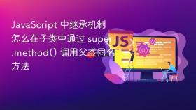 javascript 中继承机制怎么在子类中通过 super.method() 调用父类同名方法