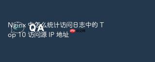 nginx 中怎么统计访问日志中的 top 10 访问源 ip 地址
