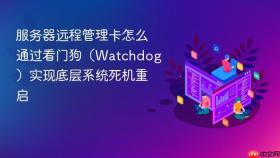 服务器远程管理卡怎么通过看门狗（watchdog）实现底层系统死机重启