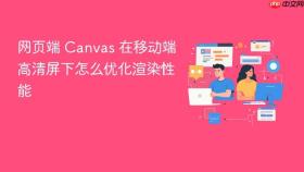 网页端 canvas 在移动端高清屏下怎么优化渲染性能