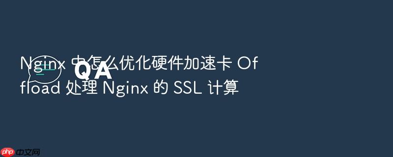nginx 中怎么优化硬件加速卡 offload 处理 nginx 的 ssl 计算
