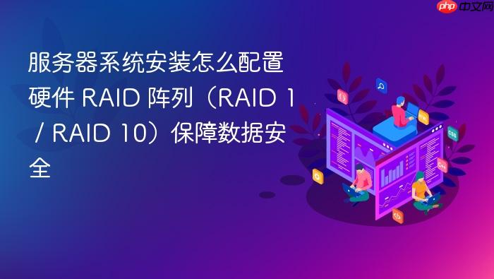 服务器系统安装怎么配置硬件 raid 阵列(raid 1 / raid 10)保障数据安全