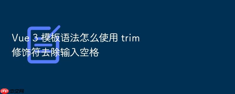 vue 3 模板语法怎么使用 trim 修饰符去除输入空格