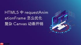 HTML5 中 requestAnimationFrame 怎么优化复杂 Canvas 动画开销