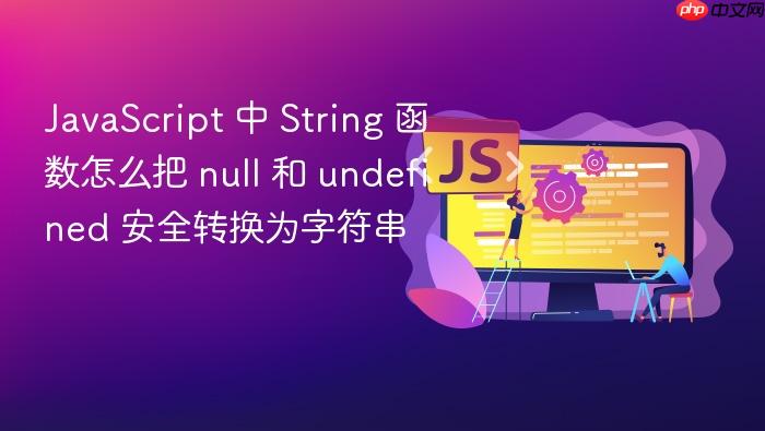 javascript 中 string 函数怎么把 null 和 undefined 安全转换为字符串