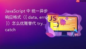 JavaScript 中 统一异步响应格式（{ data, error }）怎么优雅替代 try...catch
