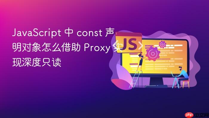 javascript 中 const 声明对象怎么借助 proxy 实现深度只读