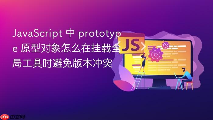 javascript 中 prototype 原型对象怎么在挂载全局工具时避免版本冲突