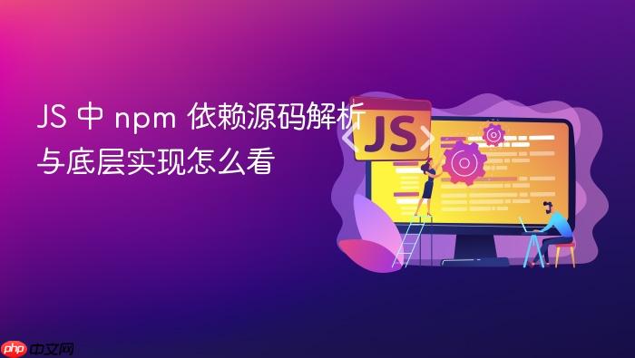 js 中 npm 依赖源码解析与底层实现怎么看