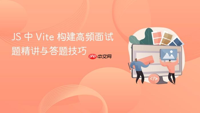 js 中 vite 构建高频面试题精讲与答题技巧