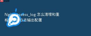 nginx access_log 怎么清理和重构废弃的日志输出配置