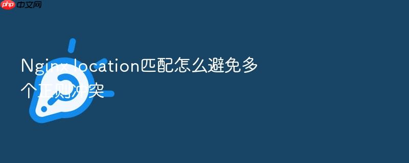 nginx location匹配怎么避免多个正则冲突