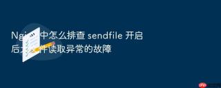 nginx 中怎么排查 sendfile 开启后大文件读取异常的故障