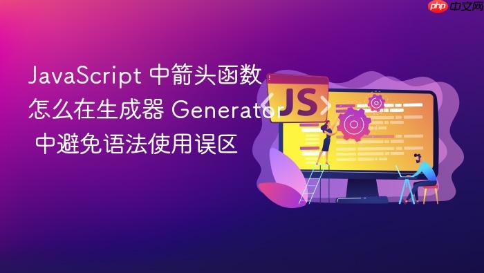 javascript 中箭头函数怎么在生成器 generator 中避免语法使用误区