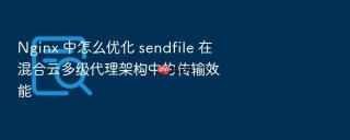 nginx 中怎么优化 sendfile 在混合云多级代理架构中的传输效能