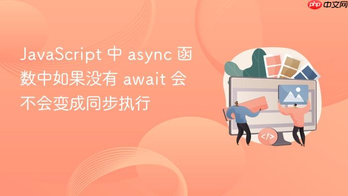 javascript 中 async 函数中如果没有 await 会不会变成同步执行
