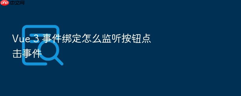 vue 3 事件绑定怎么监听按钮点击事件