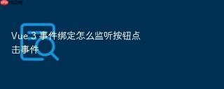 vue 3 事件绑定怎么监听按钮点击事件