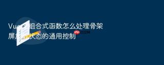 vue 3 组合式函数怎么处理骨架屏加载状态的通用控制